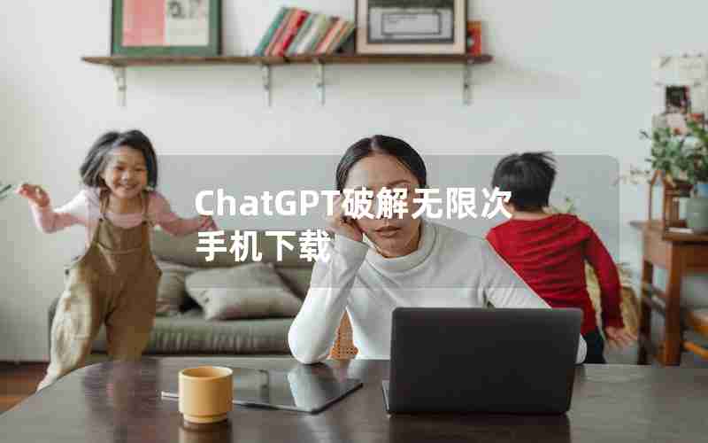 ChatGPT破解无限次手机下载