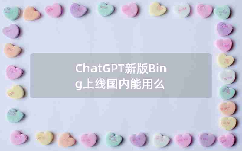 ChatGPT新版Bing上线国内能用么(ChatGPT新版将登陆iOS)