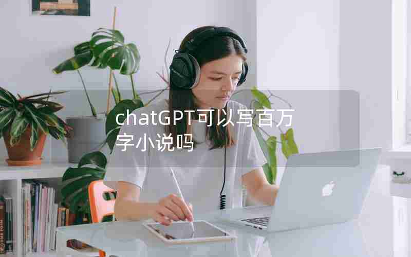 chatGPT可以写百万字小说吗