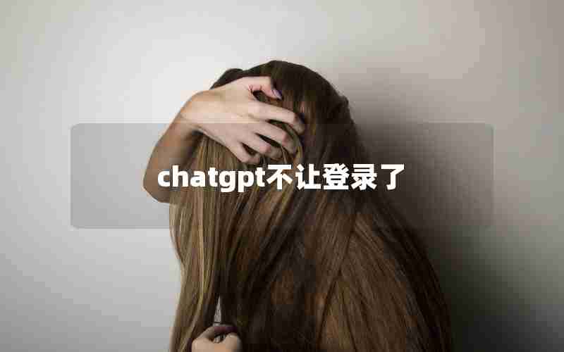 chatgpt不让登录了