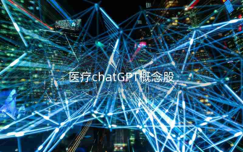 医疗chatGPT概念股(A股ChatGPT概念股梳理)