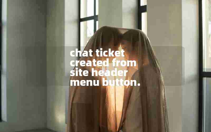 chat ticket created from site header menu button.