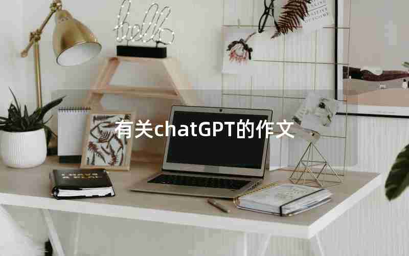 有关chatGPT的作文(有关chat gpt的作文素材)