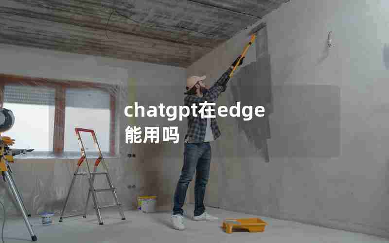 chatgpt在edge能用吗