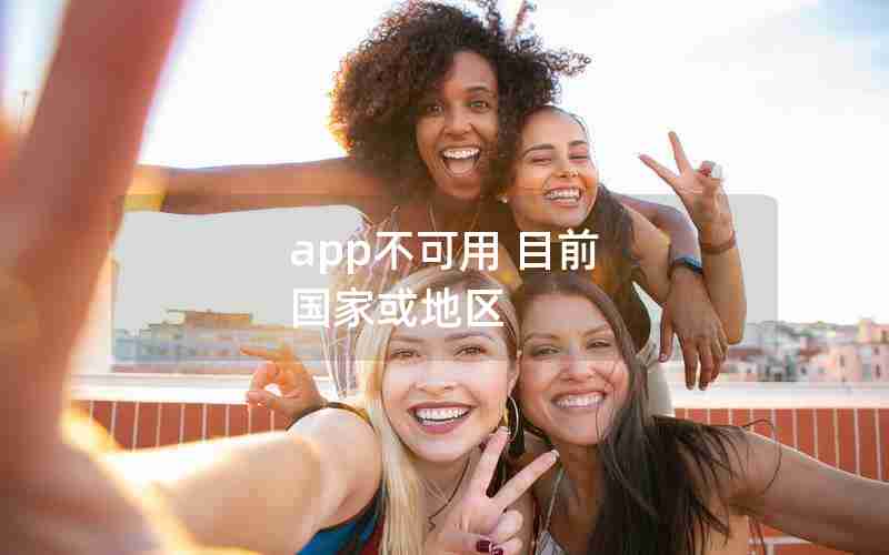 app不可用 目前 国家或地区