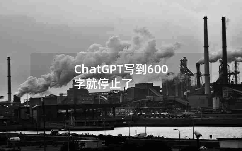 ChatGPT写到600字就停止了