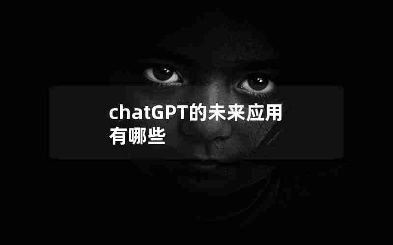 chatGPT的未来应用有哪些