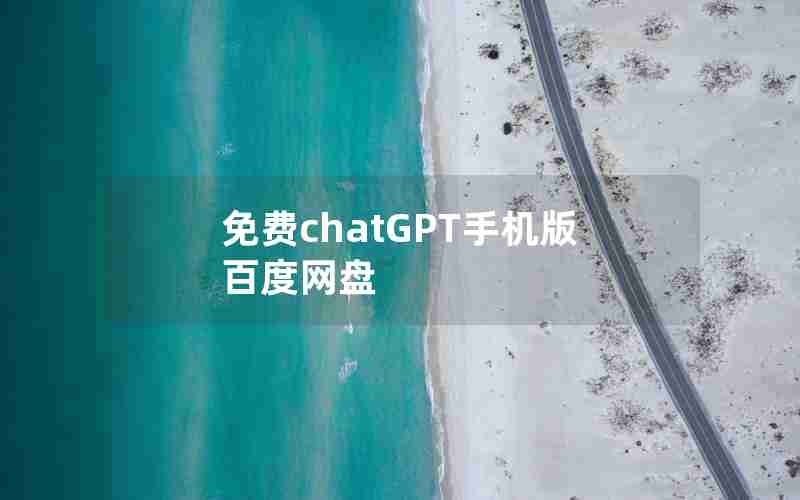 免费chatGPT手机版百度网盘