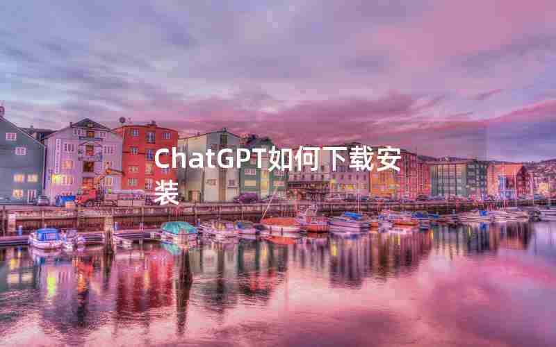 ChatGPT如何下载安装