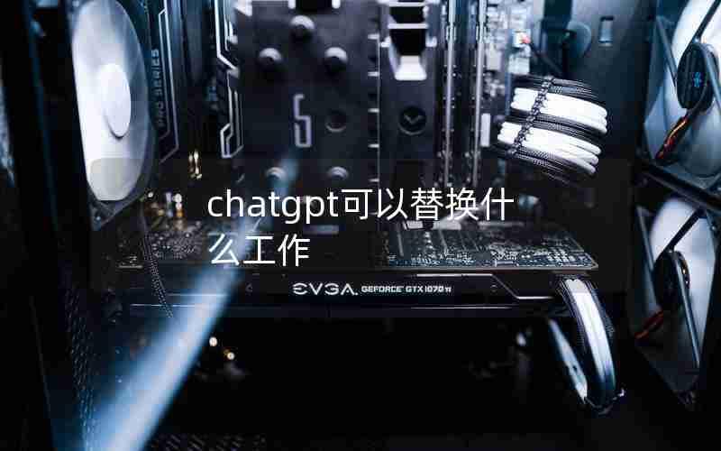 chatgpt可以替换什么工作