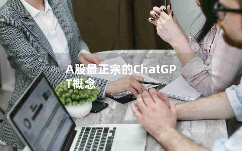 A股最正宗的ChatGPT概念