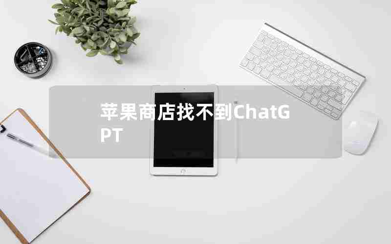 苹果商店找不到ChatGPT