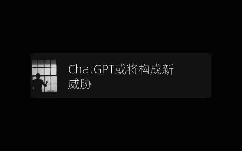 ChatGPT或将构成新威胁