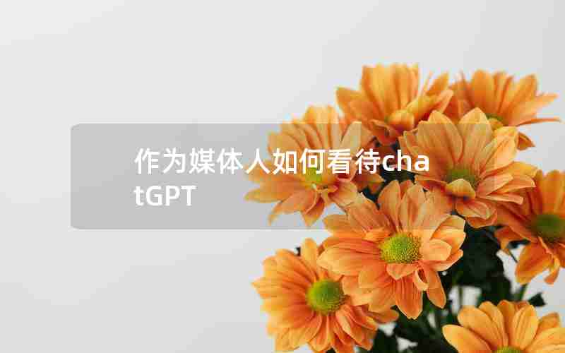 作为媒体人如何看待chatGPT