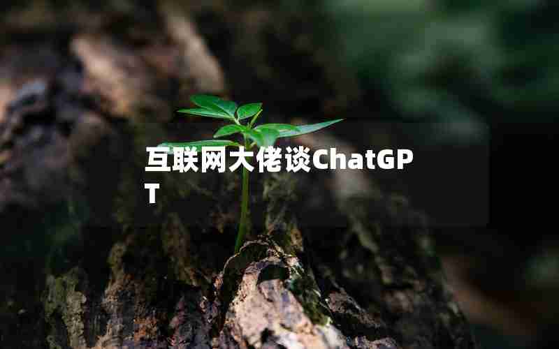 互联网大佬谈ChatGPT