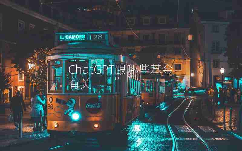 ChatGPT跟哪些基金有关