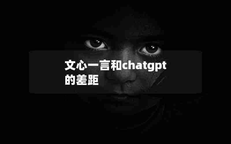 文心一言和chatgpt的差距