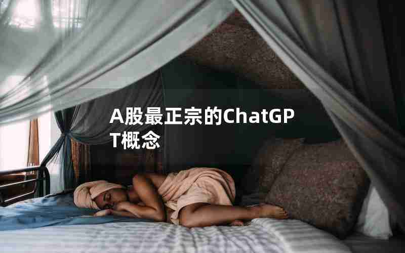 A股最正宗的ChatGPT概念