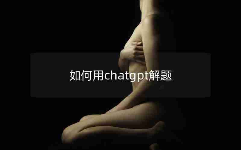 如何用chatgpt解题