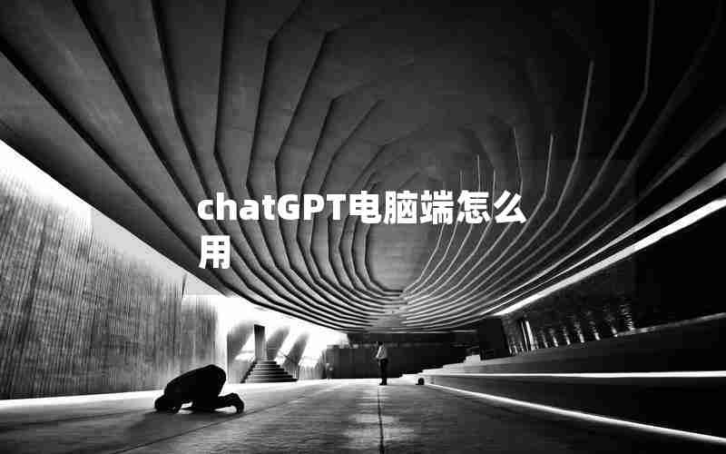 chatGPT电脑端怎么用