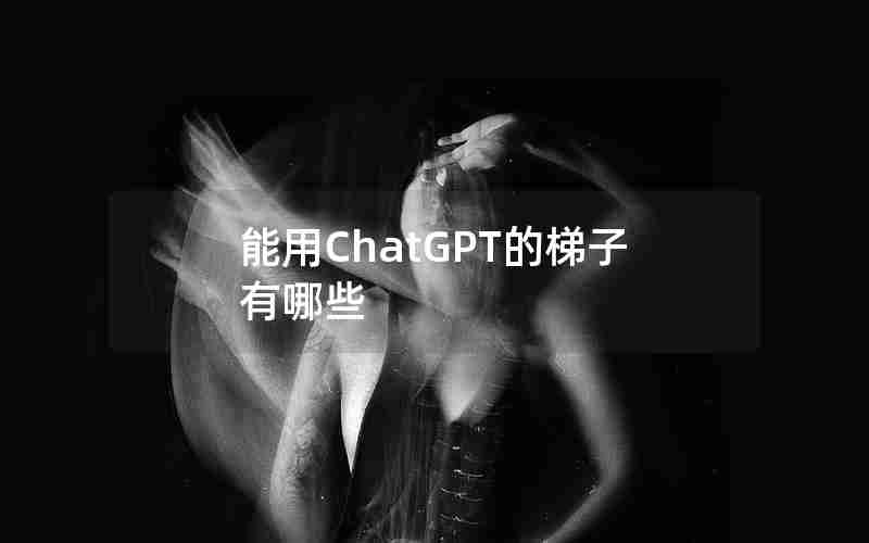 能用ChatGPT的梯子有哪些