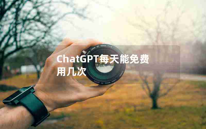 ChatGPT每天能免费用几次