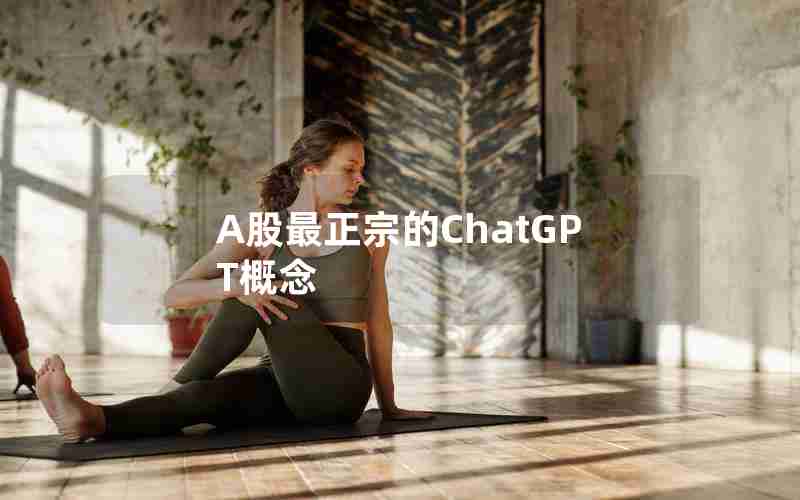 A股最正宗的ChatGPT概念