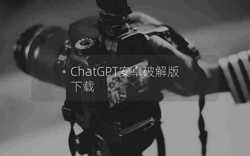 ChatGPT安卓破解版下载