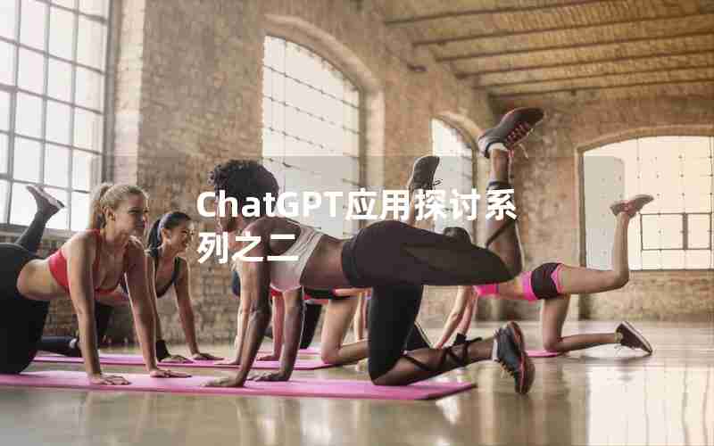 ChatGPT应用探讨系列之二