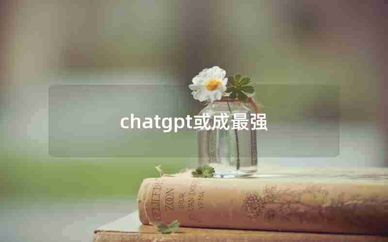 chatgpt或成最强