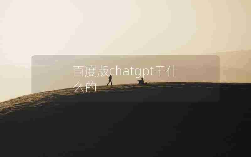 百度版chatgpt干什么的