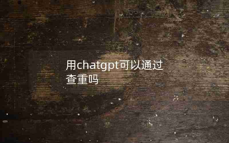 用chatgpt可以通过查重吗