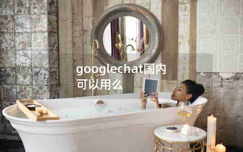 googlechat国内可以用么