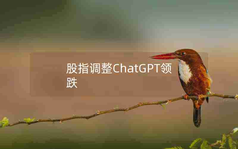 股指调整ChatGPT领跌(股指期货正常化最新消息)