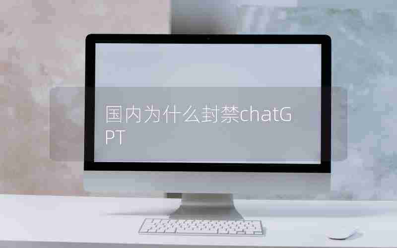 国内为什么封禁chatGPT