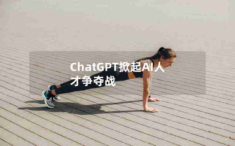 ChatGPT掀起AI人才争夺战