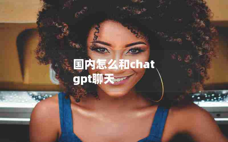 国内怎么和chat gpt聊天