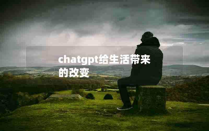 chatgpt给生活带来的改变