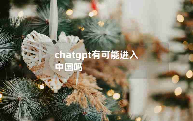 chatgpt有可能进入中国吗