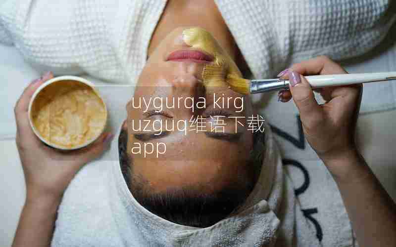 uygurqa kirguzguq维语下载 app