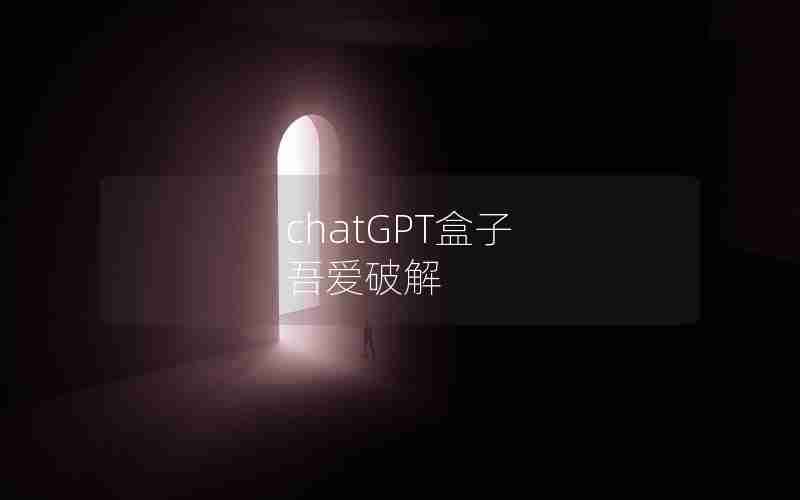 chatGPT盒子 吾爱破解