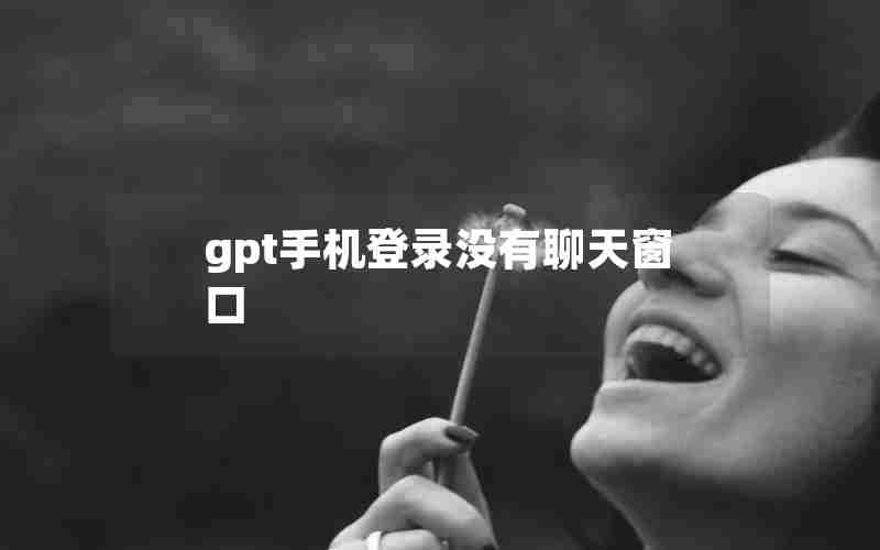 gpt手机登录没有聊天窗口