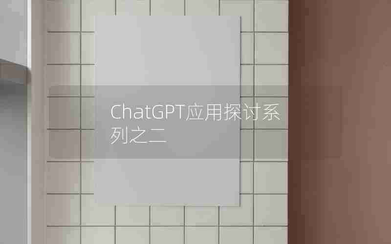 ChatGPT应用探讨系列之二