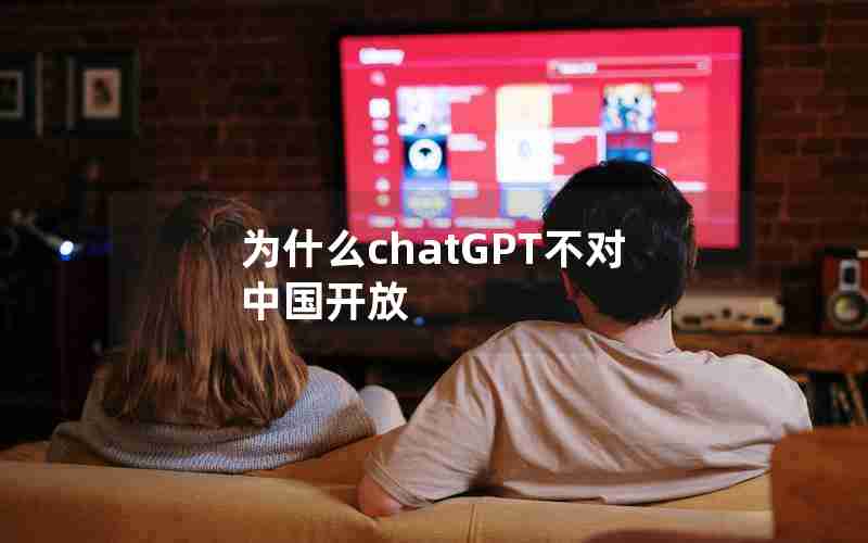 为什么chatGPT不对中国开放