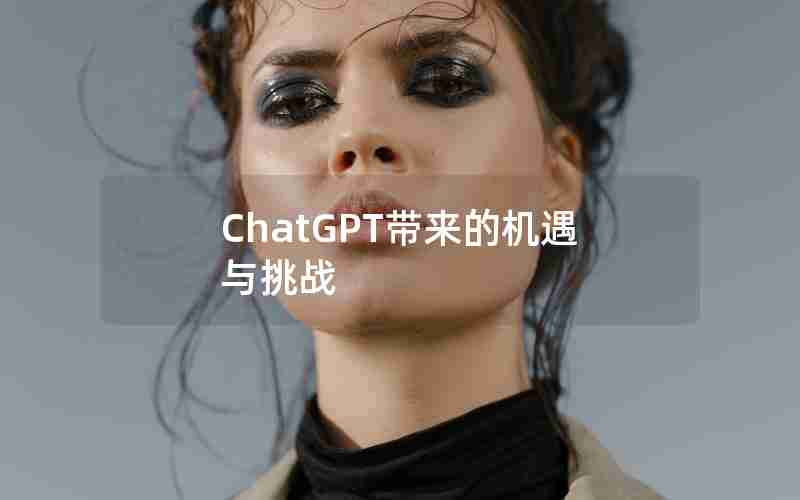 ChatGPT带来的机遇与挑战