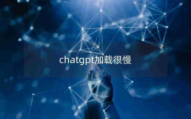 chatgpt加载很慢