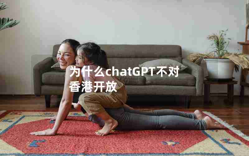 为什么chatGPT不对香港开放