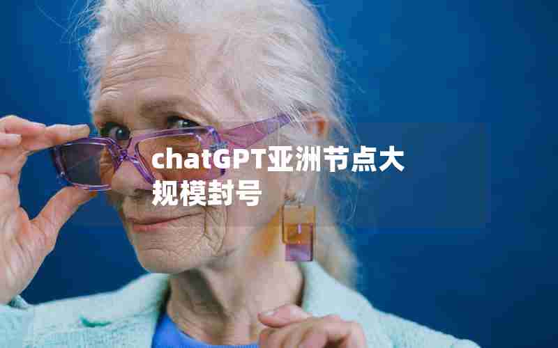 chatGPT亚洲节点大规模封号