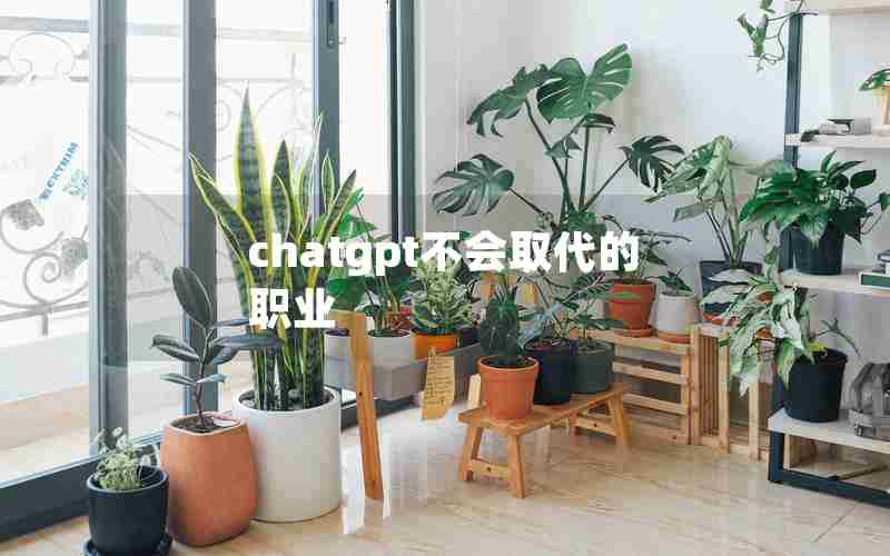 chatgpt不会取代的职业