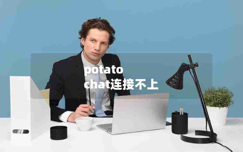 potato chat连接不上
